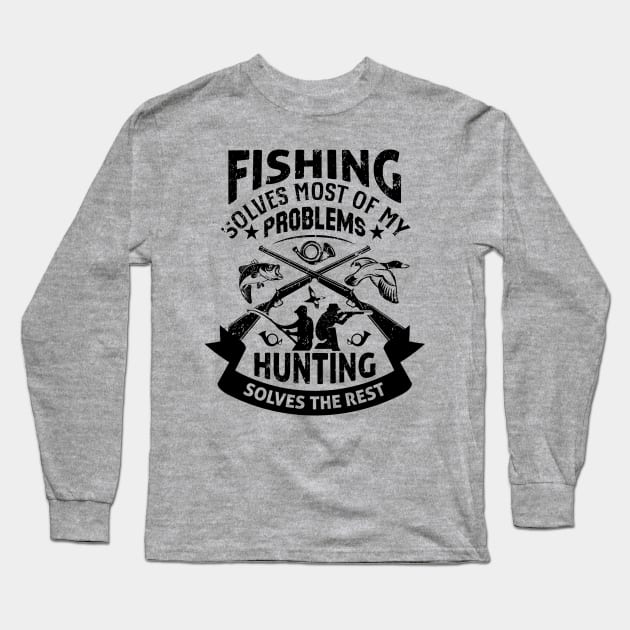 Fishing Solves Most Of My Problems Hunting Solves The Rest Long Sleeve T-Shirt by DragonTees